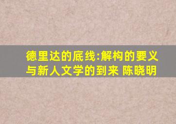 德里达的底线:解构的要义与新人文学的到来 陈晓明